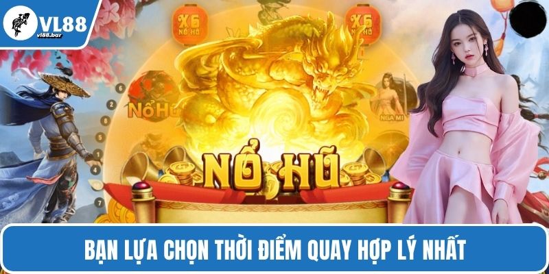 Bạn lựa chọn thời điểm quay hợp lý nhất