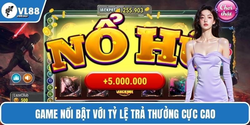 Game nổi bật với tỷ lệ trả thưởng cực cao