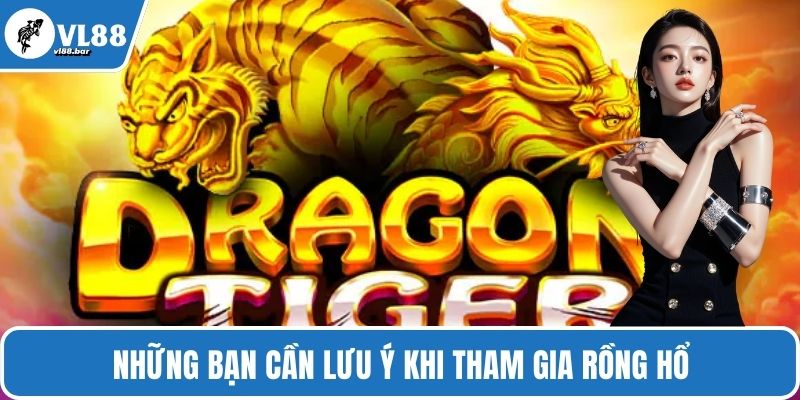 Những bạn cần lưu ý khi tham gia rồng hổ