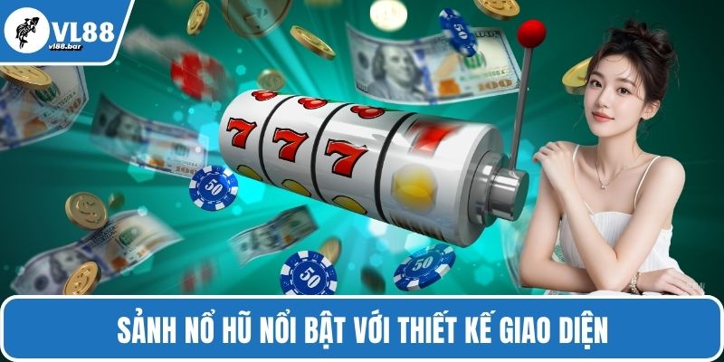Sảnh nổ hũ nổi bật với thiết kế giao diện